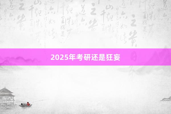 2025年考研还是狂妄